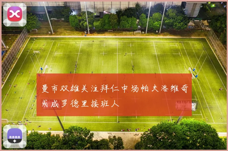 曼市双雄关注拜仁中场帕夫洛维奇或成罗德里接班人